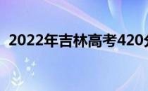 2022年吉林高考420分可以报考哪些大学？