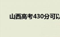 山西高考430分可以上什么大学2022？