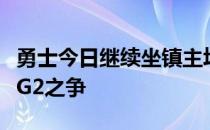 勇士今日继续坐镇主场迎来和凯尔特人总决赛G2之争