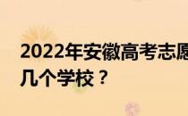 2022年安徽高考志愿可以分几批填几个专业几个学校？