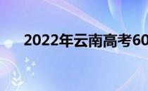 2022年云南高考600分能上什么大学？