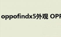 oppofindx5外观 OPPOFindX5外观怎么样 