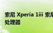 索尼 Xperia 1iii 索尼XperiaAceIII搭载什么处理器 