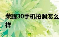 荣耀30手机拍照怎么样 荣耀70手机拍照怎么样 