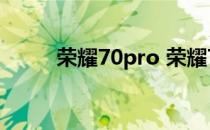 荣耀70pro 荣耀70真机外观赏析 