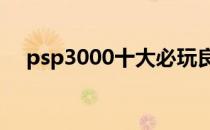 psp3000十大必玩良心大作（psp破解）