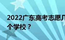 2022广东高考志愿几个批次能填几个专业几个学校？