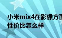 小米mix4在影像方面是什么水准 小米mix4性价比怎么样 