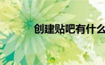 创建贴吧有什么用（创建贴吧）