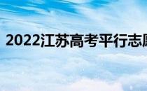 2022江苏高考平行志愿录取规则及填报指南