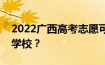 2022广西高考志愿可以分几批填多少专业和学校？