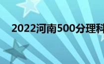 2022河南500分理科专业能上什么大学？