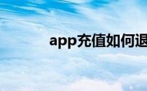 app充值如何退款（app充值）