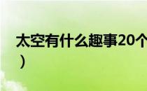 太空有什么趣事20个（太空有什么趣事20个）