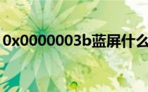 0x0000003b蓝屏什么原因（0X000000ea）