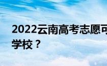 2022云南高考志愿可以分几批填多少专业和学校？