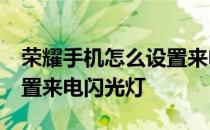 荣耀手机怎么设置来电闪光灯 荣耀70怎么设置来电闪光灯 