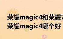 荣耀magic4和荣耀70哪个好 荣耀70pro 和荣耀magic4哪个好 