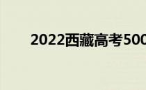 2022西藏高考500分能上什么大学？