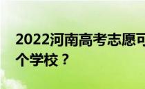 2022河南高考志愿可以分几批填几个专业几个学校？