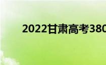 2022甘肃高考380分能上什么大学？