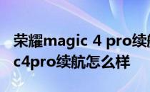 荣耀magic 4 pro续航能力怎么样 荣耀Magic4pro续航怎么样 