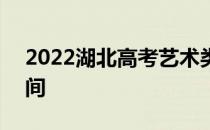 2022湖北高考艺术类本科B征集志愿填报时间