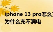 iphone 13 pro怎么充不满电 iphone13pro为什么充不满电 