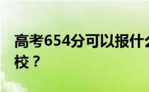 高考654分可以报什么？654分可以上哪些院校？