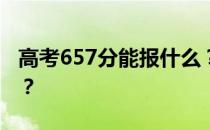 高考657分能报什么？657分可以上哪些院校？