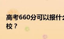 高考660分可以报什么？660分可以上哪些院校？