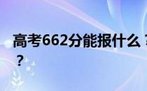 高考662分能报什么？662分可以上哪些院校？