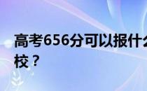 高考656分可以报什么？656分可以上哪些院校？