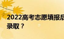 2022高考志愿填报后多久能知道自己是否被录取？