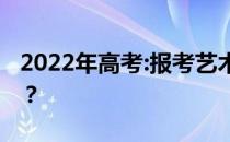 2022年高考:报考艺术类后还能报本科志愿吗？