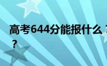 高考644分能报什么？644分可以上哪些院校？