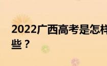 2022广西高考是怎样的？志愿批次设置有哪些？