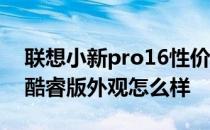 联想小新pro16性价比高吗 联想小新Pro16酷睿版外观怎么样 