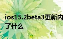 ios15.2beta3更新内容 iOS 15.6Beta 3更新了什么 