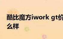 酷比魔方iwork gt价格 酷比魔方iworkgt怎么样 