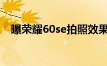 曝荣耀60se拍照效果 荣耀60拍照怎么样 