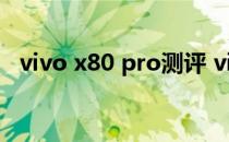 vivo x80 pro测评 vivox80pro拆机测评 