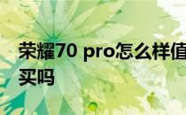 荣耀70 pro怎么样值得买吗 荣耀70pro值得买吗 