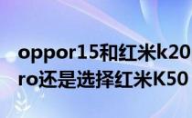 oppor15和红米k20pro对比 选OPPOK10Pro还是选择红米K50 