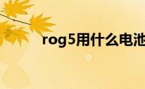 rog5用什么电池 rog6电池多大 