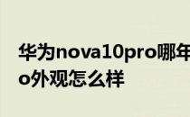 华为nova10pro哪年出来的 华为Nova10Pro外观怎么样 