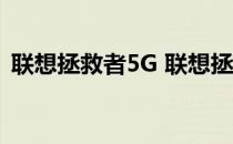 联想拯救者5G 联想拯救者Y90是5G手机吗 