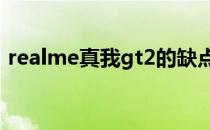 realme真我gt2的缺点 真我gt2最严重缺点 