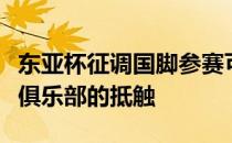 东亚杯征调国脚参赛可能会引发国脚与其所在俱乐部的抵触