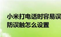 小米打电话时容易误触怎么解决 小米12Pro防误触怎么设置 